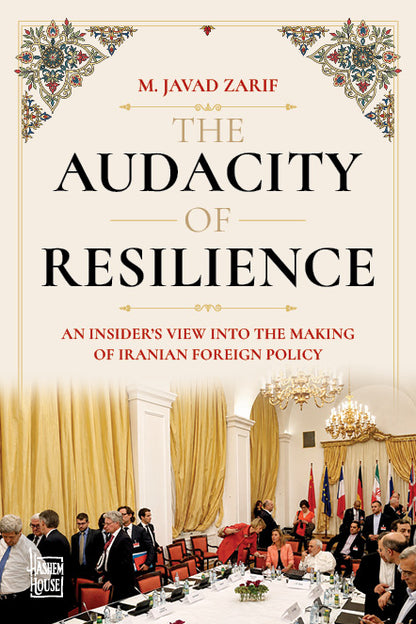 THE AUDACITY OF RESILIENCE: An Insider’s View into the Making of Iranian Foreign Policy
